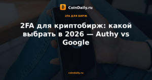 2FA для криптобирж: какой выбрать в 2026 — Authy vs Google