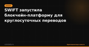 SWIFT запустила блокчейн-платформу для круглосуточных переводов
