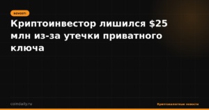 Криптоинвестор лишился $25 млн из-за утечки приватного ключа