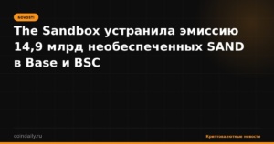 The Sandbox устранила эмиссию 14,9 млрд необеспеченных SAND в Base и BSC