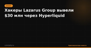 Хакеры Lazarus Group вывели $30 млн через Hyperliquid