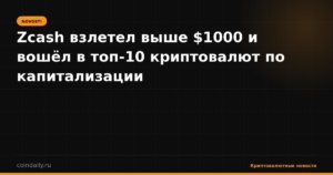 Zcash взлетел выше $1000 и вошёл в топ-10 криптовалют по капитализации