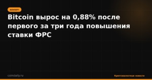 Bitcoin вырос на 0,88% после первого за три года повышения ставки ФРС