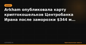 Arkham опубликовала карту криптокошельков Центробанка Ирана после заморозки $344 млн